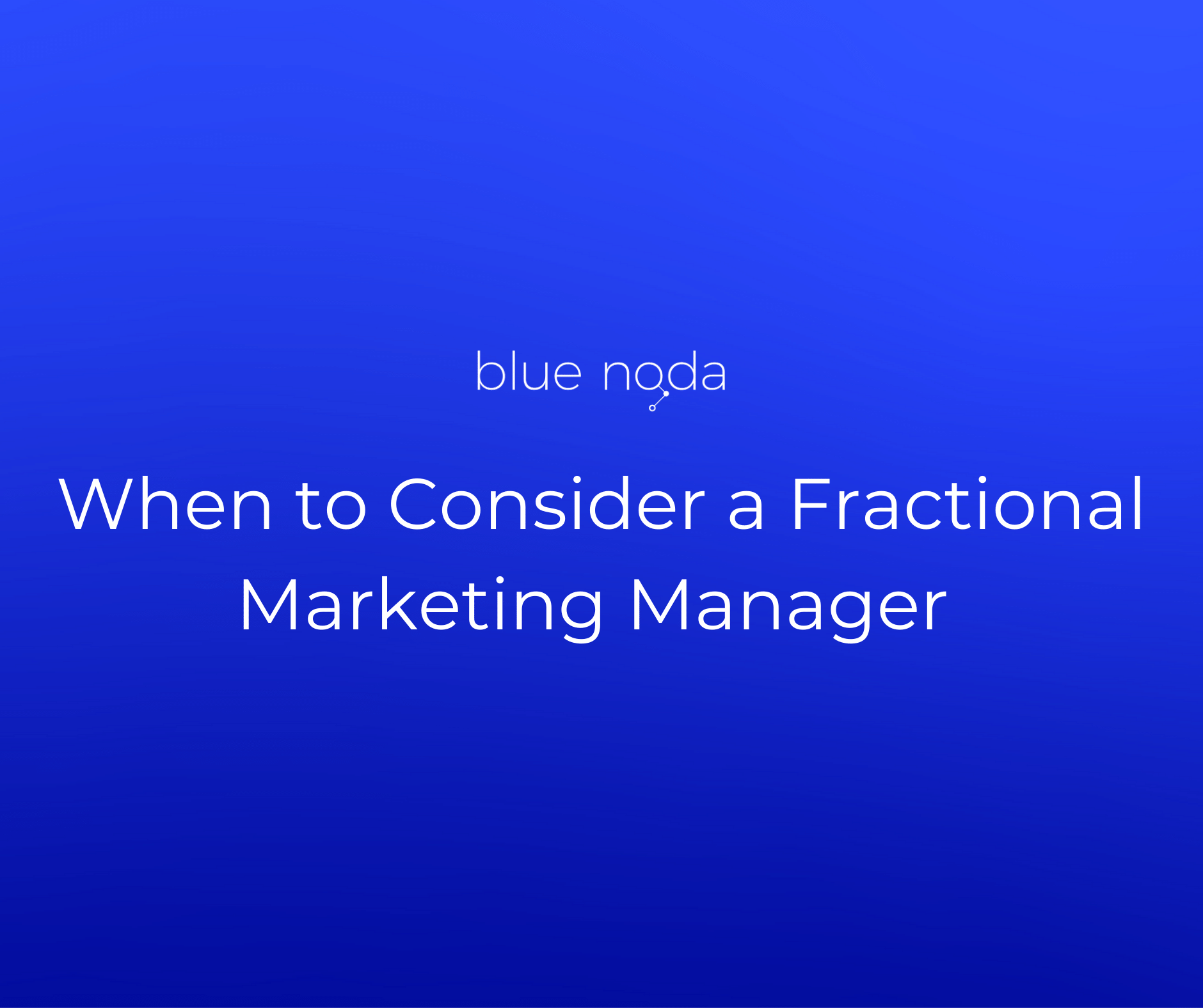 When to Consider a Fractional Marketing Manager - blog